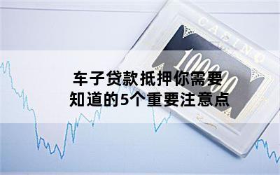 汽車抵押貸款需要注意什么問題(貸款抵押車子需要什么)? (http://www.tony-an.com/) 知識(shí)問答 第1張