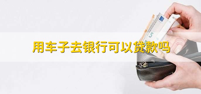 用車能到銀行貸款嗎(用車能貸款銀行到期嗎)? (http://www.tony-an.com/) 知識問答 第1張