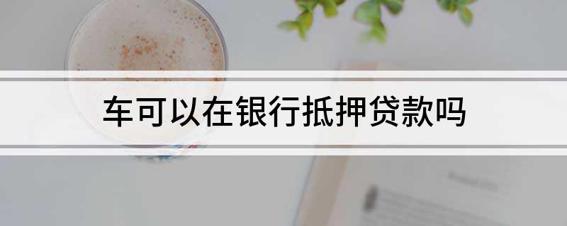 銀行能用車輛抵押貸款(抵押能貸款車輛銀行用嗎)？ (http://www.tony-an.com/) 知識問答 第1張