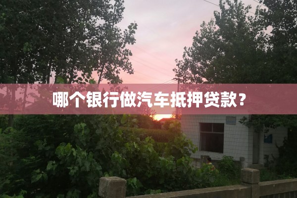 汽車抵押貸款那個銀行利息低(抵押車貸款利息高嗎)？ (http://www.tony-an.com/) 知識問答 第1張